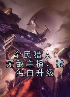 《全民猎人：无敌主播，我独自升级》小说完结版在线试读 江北然江语晨小说阅读