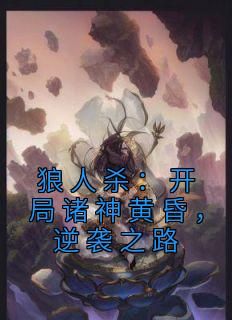 《狼人杀：开局诸神黄昏，逆袭之路》顾流枫慕竹小说在线阅读