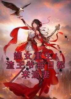 嫡女重生：渣王爷每日都来追妻全文阅读