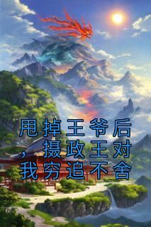 无广告小说甩掉王爷后，摄政王对我穷追不舍 云知微萧夜景在线阅读