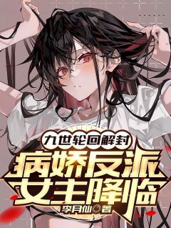 《九世轮回解封，病娇反派女主降临》沈书仇唐梦意全文在线阅读