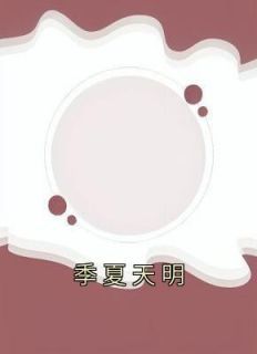 季夏天明全本资源 林忱范漾漾精彩章节未删减版