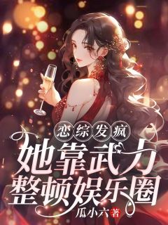 《恋综发疯，她靠武力整顿娱乐圈》颜芷瑜颜弈焕全文在线阅读