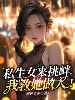 《私生女来挑衅，我教她做人》完结版在线阅读 《私生女来挑衅，我教她做人》最新章节目录